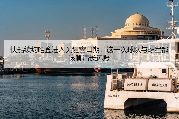 快船续约哈登进入关键窗口期，这一次球队与球星都该算清长远账